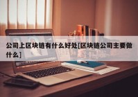 公司上区块链有什么好处[区块链公司主要做什么]