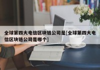 全球第四大电信区块链公司是[全球第四大电信区块链公司是哪个]