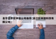 金华正宗区块链公司推荐[浙江区块链科技有限公司]