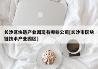 长沙区块链产业园现有哪些公司[长沙市区块链技术产业园区]