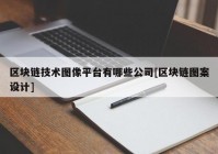 区块链技术图像平台有哪些公司[区块链图案设计]