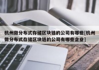 杭州做分布式存储区块链的公司有哪些[杭州做分布式存储区块链的公司有哪些企业]